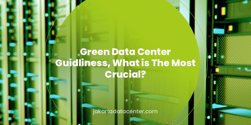 Green Data Center Guidelines, What is The Most Crucial?